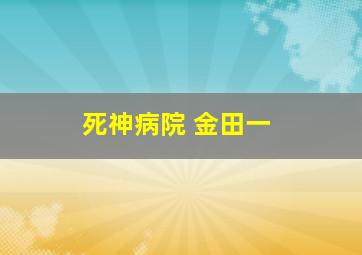 死神病院 金田一